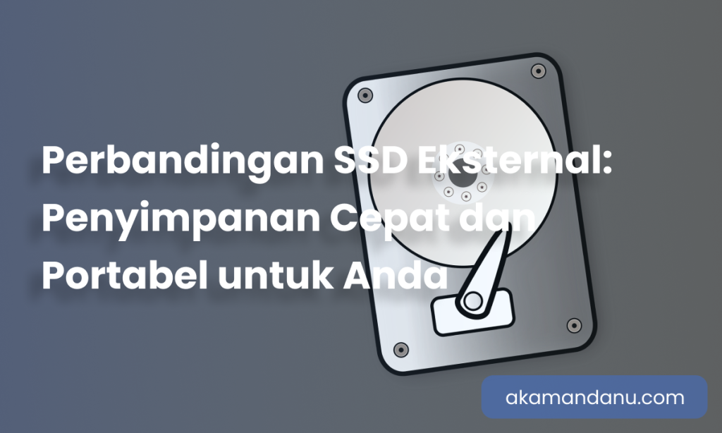 Perbandingan SSD Eksternal: Penyimpanan Cepat dan Portabel untuk Anda